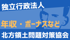 【2026最新】北方領土問題対策協会職員の年収、ボーナス、モデル給与、初任給