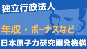 【2026最新】日本原子力研究開発機構職員の年収、ボーナス、モデル給与、初任給