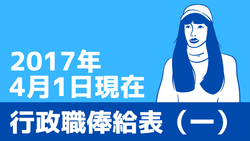 【2017年4月1日現在】行政職俸給表（一）【国家公務員】｜KomuInfo