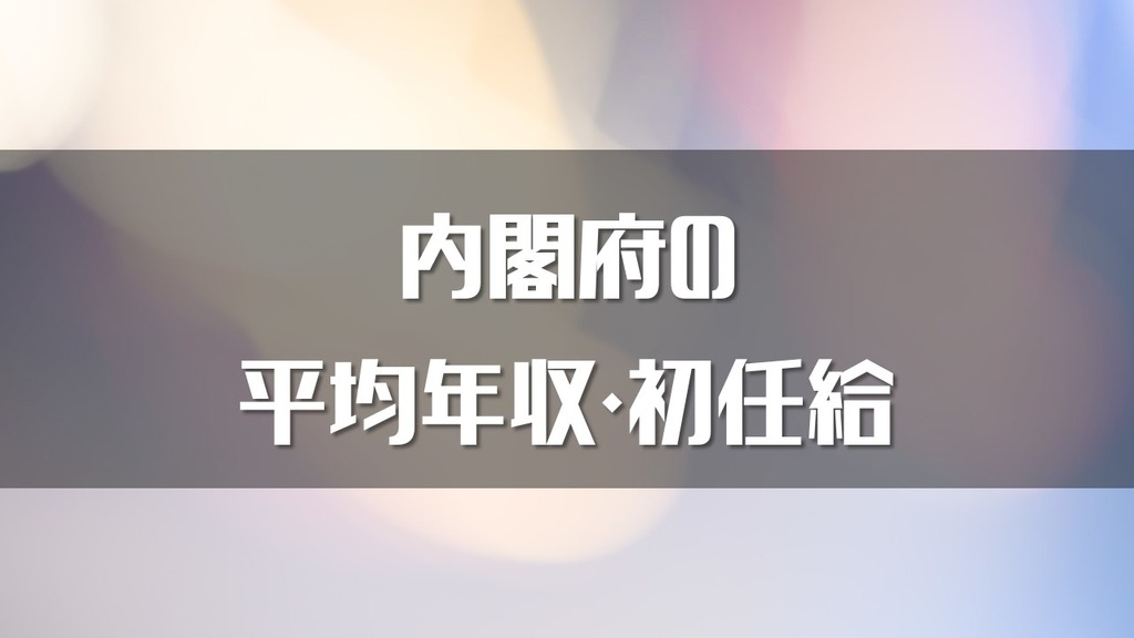 最新 内閣府の年収はいくら 平均年収 初任給をまとめました Komuinfo