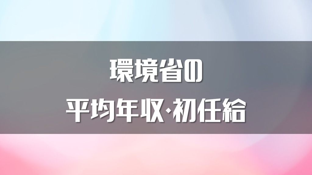 最新 環境省の年収はいくら 仕事内容 給与 採用初任給をまとめました Komuinfo